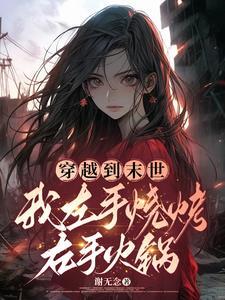 穿越到末世:我左手烧烤右手火锅 穿越到末世:我左手烧烤右手火锅